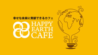 幸せな未来に貢献できるカフェ｜HAPPY EARTH CAFE