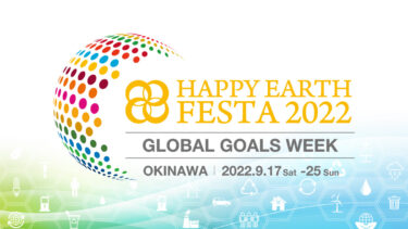 【プレスリリース】日本最大級のSDGsイベント『HAPPY EARTH FESTA 2022｜GLOBAL GOALS WEEK』9月17日（土）から9日間、沖縄県内13会場にて24プログラムを展開