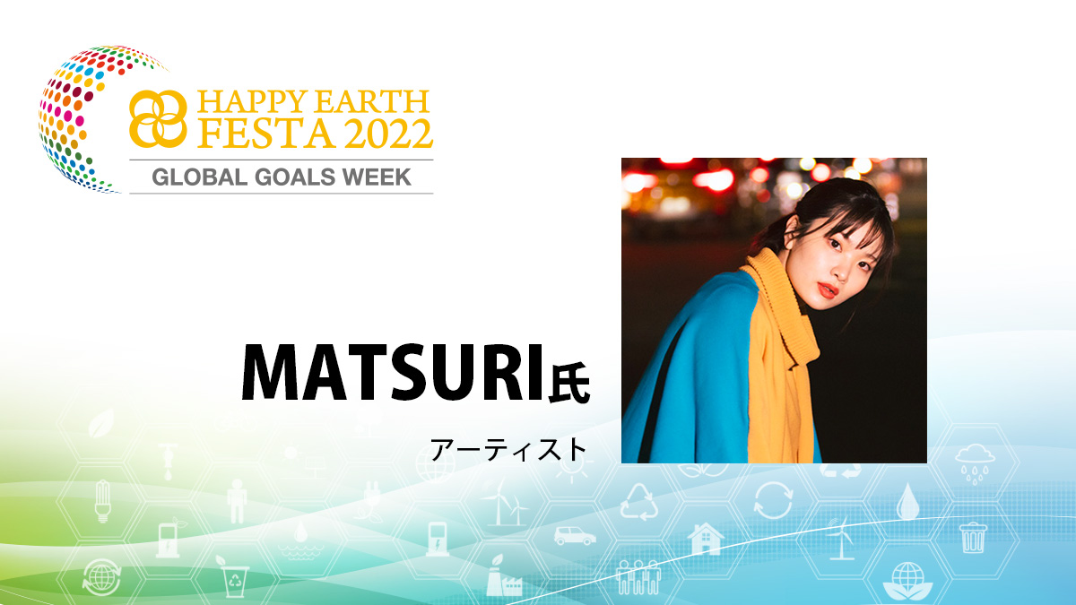 【アンバサダー】MATSURI氏｜HAPPY EARTH FESTA 2022